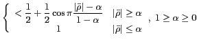 $ \Biggl\lbrace\begin{array}{cl}
< \displaystyle\frac{1}{2}+\frac{1}{2}\cos\pi\f...
...
1 & \vert \bar{\rho}\vert\leq \alpha
\end{array}\Biggr. \,,\;1\geq\alpha\geq 0$