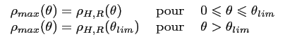 $\displaystyle \begin{tabular}{l l l}
$\rho_{max}(\theta ) = \rho_{H,R}(\theta )...
... ) = \rho_{H,R}(\theta _{lim})$\ & pour & $\theta >\theta _{lim}$
\end{tabular}$