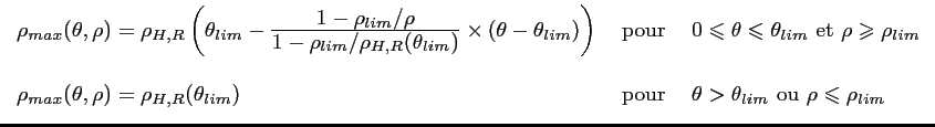 $\displaystyle \begin{tabular}{l l l} $\rho_{max}(\theta ,\rho) = \rho_{H,R}\lef...
...\ & pour & $\theta >\theta _{lim}$\ ou $\rho\leqslant \rho_{lim}$ \end{tabular}$