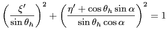 $\displaystyle \left(\frac{\xi'}{\sin \theta _h} \right)^2 + \left(\frac{\eta'+\cos \theta _h\sin\alpha}{\sin \theta _h\cos\alpha} \right)^2 = 1$