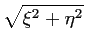 $\displaystyle \sqrt{\xi^2+\eta^2}$