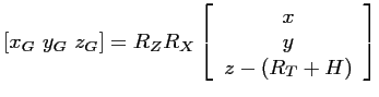 $\displaystyle [x_G~y_G~z_G] = R_Z R_X \left[ \begin{array}{c} x\\ y\\ z-(R_T+H) \end{array} \right]$