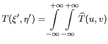 $\displaystyle T(\xi',\eta') = \int \limits_{-\infty}^{+\infty} \int \limits_{-\infty}^{+\infty} \widehat {T}(u,v)$