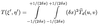 $\displaystyle T(\xi',\eta') = \int \limits_{-1/(2\delta x)}^{+1/(2\delta x)} \int \limits_{-1/(2\delta x)}^{+1/(2\delta x)} (\delta x)^2 \widehat {T}_d(u,v)$