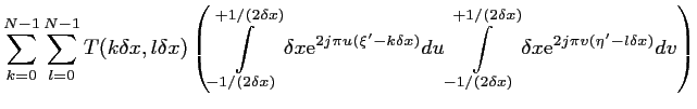 $\displaystyle \sum_{k=0}^{N-1} \sum_{l=0}^{N-1} T(k \delta x,l\delta x)
\left( ...
...ta x)}^{+1/(2\delta x)} \delta x \mbox{e}^{2j\pi v(\eta'-l\delta x)} dv \right)$