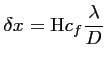 $\displaystyle \delta x = \textrm{H} c_f \frac{\displaystyle \lambda}{D}$