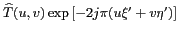 $ \widehat {T}(u,v)\exp \left[-2j\pi(u\xi'+v\eta') \right]$