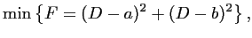 $\displaystyle \min \left\{F=(D-a)^2+(D-b)^2 \right\},$